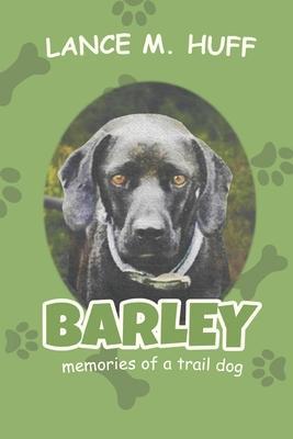 Barley: Memories of a Trail Dog - Lance M. Huff