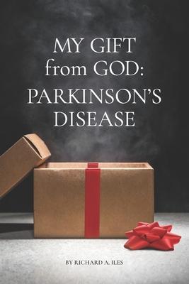 My Gift from God: Parkinson's Disease - Richard A. Iles
