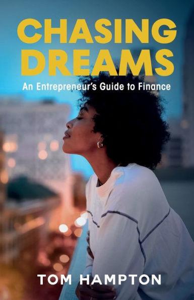 Chasing Dreams: An Entrepreneur's Guide to Finance - Tom Hampton