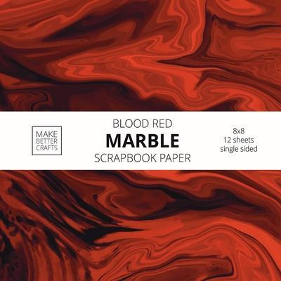 Blood Red Marble Scrapbook Paper: 8x8 Red Color Marble Stone Texture Designer Paper for Decorative Art, DIY Projects, Homemade Crafts, Cool Art Ideas - Make Better Crafts
