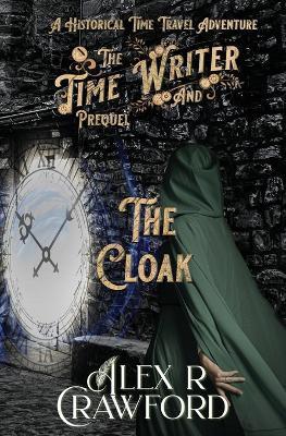 The Time Writer and The Cloak: A Historical Time Travel Adventure - Alex R. Crawford