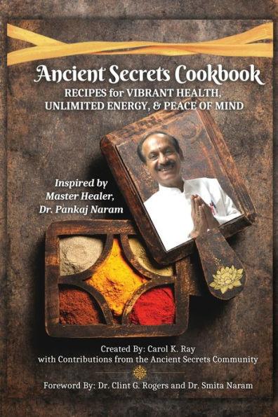 Ancient Secrets Cookbook: Recipes for Vibrant Health, Unlimited Energy & Peace of Mind - Carol K. Ray