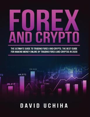 Coperta cărții 'Forex and Cryptocurrency: The Ultimate Guide to Trading Forex and Cryptos. How to Make Money Online By Trading Forex'
