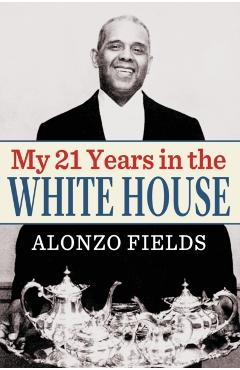 My 21 Years in the White House - Alonzo Fields