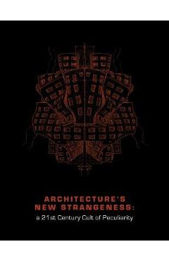 Coperta cărții 'Architecture's New Strangeness: A 21st Century Cult of Peculiarity - Kenneth Moffett'