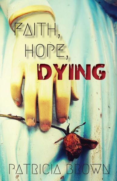 Faith, Hope, Dying - Patricia Brown