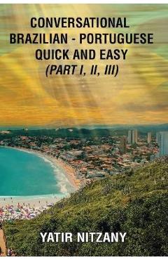 Coperta cărții 'Conversational Brazilian Portuguese Quick and Easy - Books I, II, and III - Yatir Nitzany'