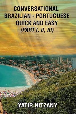 Conversational Brazilian Portuguese Quick and Easy - Books I, II, and III - Yatir Nitzany