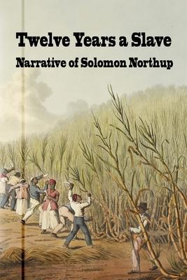 Twelve Years a Slave: Narrative of Solomon Northrup - Solomon Northrup