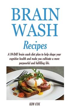 Coperta cărții 'Brain Wash Recipes: A 10-DAY brain wash diet plan to help shape your cognitive health and make you cultivate a more'