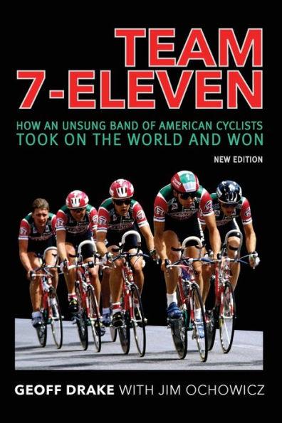 Team 7-Eleven: How an Unsung Band of American Cyclists Took on the World and Won - Geoff Drake