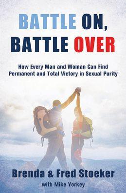 Battle On, Battle Over: How Every Man and Woman Can Find Permanent and Total Victory in Sexual Purity - Brenda Stoeker