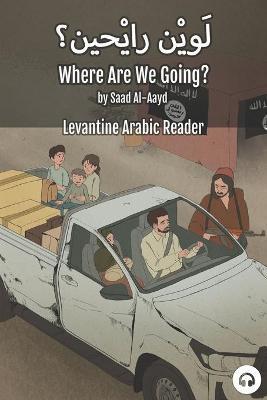 Where Are We Going?: Levantine Arabic Reader (Syrian Arabic) - Saad Al-aayd
