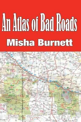 An Atlas of Bad Roads - Misha Burnett