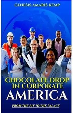 Coperta cărții 'Chocolate Drop in Corporate America: From the Pit to the Palace - Genesis Kemp'