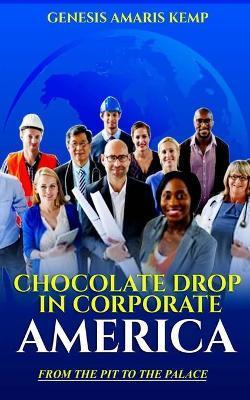 Coperta cărții 'Chocolate Drop in Corporate America: From the Pit to the Palace - Genesis Kemp'