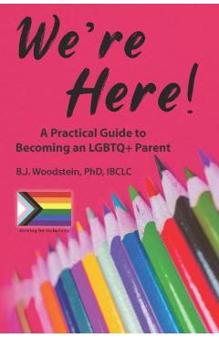 Poza produsului We're Here!: A Practical Guide to Becoming an LGBTQ+ Parent - B. J. Woodstein