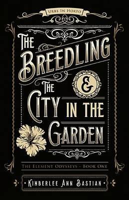 The Breedling and the City in the Garden - Kimberlee Ann Bastian