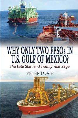 Why Only Two FPSOs in U.S. Gulf of Mexico?: The Late Start and Twenty Year Saga - Peter Lovie