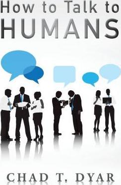 How to Talk to Humans - Chad T. Dyar