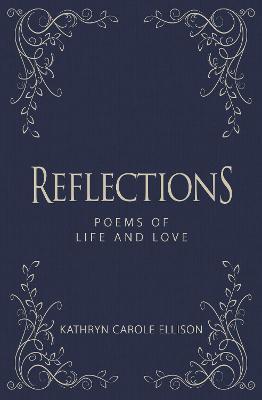 Reflections: Poems of Life and Love - Kathryn Carole Ellison
