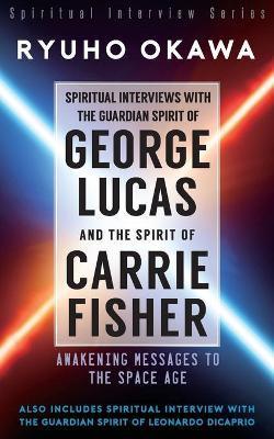 Coperta cărții 'Spiritual Interviews with the Guardian Spirit of George Lucas and the Spirit of Carrie Fisher - Ryuho Okawa'