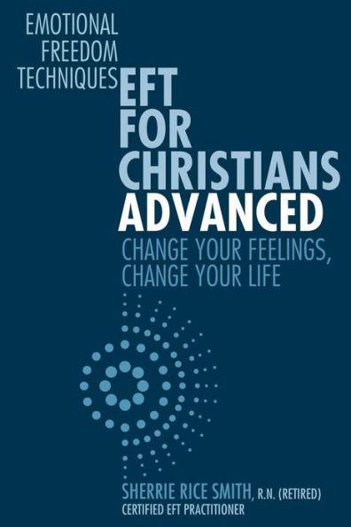 EFT For Christians Advanced: Change Your Feelings, Change Your Life - Sherrie Rice Smith R. N.
