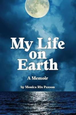 My Life on Earth: A Memoir - Monica Rix Paxson
