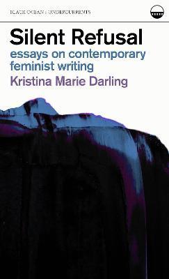 Silent Refusal: Essays on Contemporary Feminist Writing: Essays on Contemporary Feminist Writing - Kristina Marie Darling