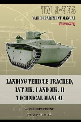 TM 9-775 Landing Vehicle Tracked, LVT MK. I and MK. II Technical Manual - War Department