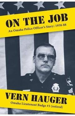 Coperta cărții 'On the Job: An Omaha Police Officer's Story: 1958-88 - Vern Hauger'