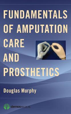 Fundamentals of Amputation Care and Prosthetics - Douglas Murphy