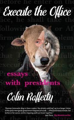 Execute the Office: Essays with Presidents - Colin Rafferty