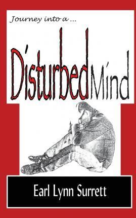 Journey Into a Disturbed Mind - Earl Lynn Surrett