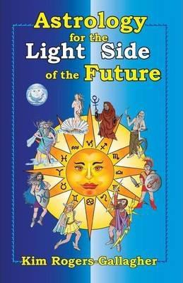 Astrology for the Light Side of the Future - Kim Rogers-gallagher