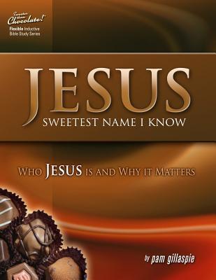 Jesus -- Sweetest Name I Know: Who Jesus is and Why it Matters - Pam Gillaspie