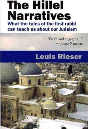 The Hillel Narratives: What the Tales of the First Rabbi Can Teach Us about Our Judaism - Louis Rieser