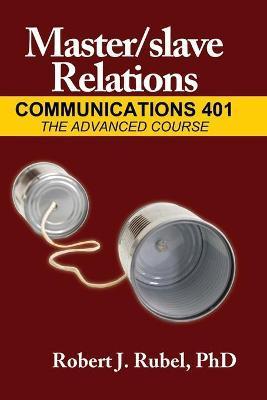 Master/Slave Relations: Communications 401: The Advanced Course - Robert Rubel
