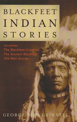 Blackfeet Indian Stories - George Bird Grinnell