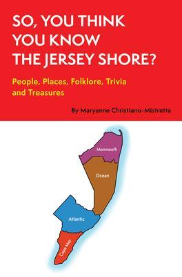 So, You Think You Know the Jersey Shore?: People, Places, Folklore, Trivia and Treasures - Maryanne Christiano-mistretta