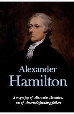 Coperta cărții 'Alexander Hamilton: A biography of Alexander Hamilton, one of America's founding fathers - Andrew Knight'