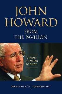 John Howard from the Pavilion: Shaping the Ascent to Power - Andrew Blyth