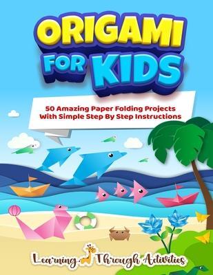 Origami For Kids: 50 Amazing Paper Folding Projects With Simple Step By Step Instructions (Origami Fun) - Charlotte Gibbs
