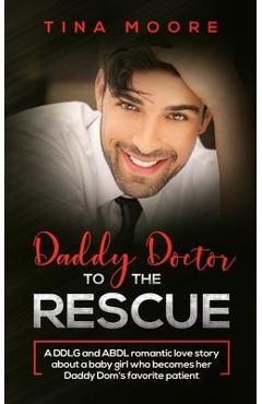 Daddy Doctor To The Rescue: A DDLG and ABDL romantic love story about a baby girl who becomes her Daddy Dom's favorite patient