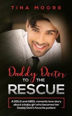 Coperta cărții 'Daddy Doctor To The Rescue: A DDLG and ABDL romantic love story about a baby girl who becomes her Daddy Dom's favorite'