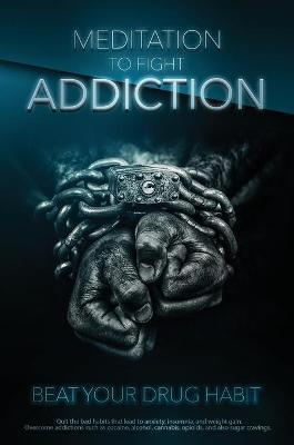 Meditation to Fight Addiction & To Beat your Drug Habit: Quit bad habits that lead to anxiety, insomnia, and weight gain. Overcome addictions such as - Blake Hansen
