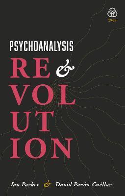 Psychoanalysis and Revolution: Critical Psychology for Liberation Movements - Ian Parker