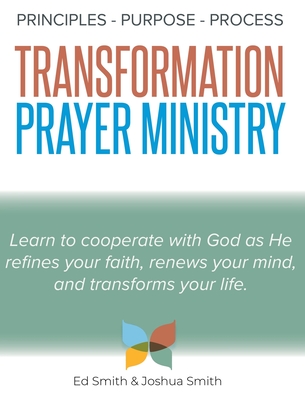 The Principles, Purpose, and Process of Transformation Prayer Ministry - Ed Smith