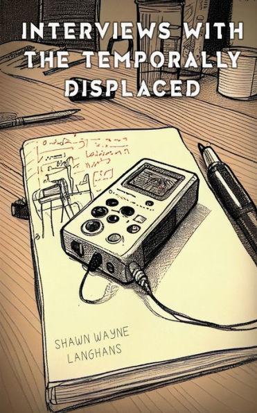 Interviews with the Temporally Displaced - Shawn Wayne Langhans
