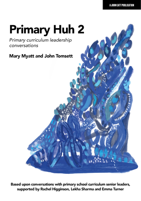 Primary Huh 2: Primary Curriculum Leadership Conversations - Mary Myatt
